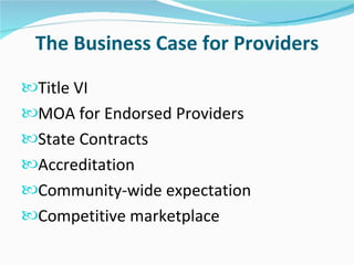 The Business Case for Providers
Title VI
MOA for Endorsed Providers
State Contracts
Accreditation
Community-wide expectation
Competitive marketplace
 