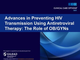 Advances in Preventing HIV
  Transmission Using Antiretroviral
  Therapy: The Role of OB/GYNs



This program is supported by an educational grant from




Originally posted 5/9/2012 at clinicaloptions.com/ss/advances
 