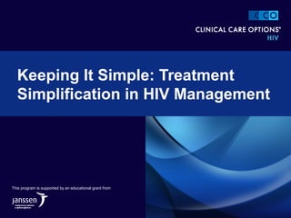 Keeping It Simple: Treatment
Simplification in HIV Management
This program is supported by an educational grant from
 