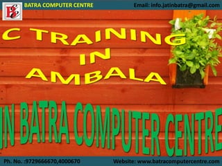 BATRA COMPUTER CENTRE Email: info.jatinbatra@gmail.com
Ph. No. :9729666670,4000670 Website: www.batracomputercentre.com
 