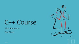 C++ Course
Alaa Ramadan
Net3lem
 