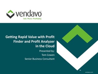 Getting Rapid Value with Profit
     Finder and Profit Analyzer
                  in the Cloud
                         Presented by:
                           Tom Cowen
            Senior Business Consultant
 