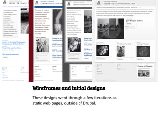 Wireframes and initial designs
These designs went through a few iterations as
static web pages, outside of Drupal.
 