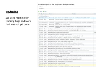 Redmine
We used redmine for
tracking bugs and work
that was not yet done.
 