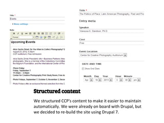 Structured content
We structured CCP's content to make it easier to maintain
automatically. We were already on board with Drupal, but
we decided to re-build the site using Drupal 7.
 