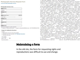 Maintaining a form
In the old site, the form for requesting rights and
reproductions was difficult to use and change.
 