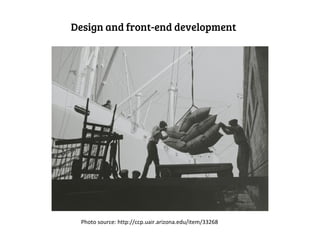 Design and front-end development




 Photo source: http://ccp.uair.arizona.edu/item/33268
 