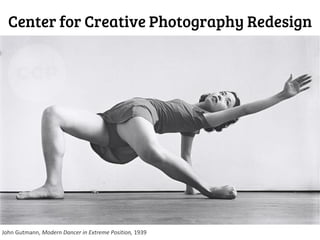 Center for Creative Photography Redesign




John Gutmann, Modern Dancer in Extreme Position, 1939
 