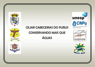 CILIAR CABECEIRAS DO PURUS
CONSERVANDO MAIS QUE
ÁGUAS
 