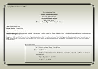 Copyright 2013 Ciliar Cabeceiras do Purus
Ecio Rodrigues da Silva
Professor coordenador do projeto
Jairo Salim Pinheiro de Lima
Eng. Civil colaborador da Unesp
Raul Vergas Torrico
Mestre em Desenv. Regional - Associação Andiroba
Texto: Karina costa da Frota
Revisão de Texto: Ecio Rodrigues
Equipe Técnica da Ciliar Cabeceiras do Purus:
Engenheiros florestais: Alana Chocorosqui Fernandes, Ecio Rodrigues, Edmilson Santos Cruz , Lucina Rodrigues Pereira, Luis Augusto Mesquita de Azevedo, Nei Sebastião Bra-
ga Gomes, Marco Antonio Amaro;
Engenheiro Civil: Jairo Salim Pinheiro de Lima; Engenheiro Agrônomo: Raul Vergas Torrico, Symone Maria Melo Figueiredo; Extensionista: Domingos Ramos de Assis; Bol-
sistas: Antônio Jeovani Pereira Ferreira, Elaine de Fátima Dutra Pereira, Gustavo de Souza Guimarães, Heliton Guimarães de Menezes, Karina Costa da Frota, Lorena Eleamen,
Wilker Nazareno.
Ciliar Cabeceiras do Purus/ Karina Costa da Frota
Frota, Karina Costa da.
Produção de Sementes Florestais—Rio Branco: Universidade Federal do Acre/Curso de Engenharia
Florestal, 2013.
29 p. il.: 29,7 X 21 cm. (Cartilhas).
Rio Branco—AC, 2013.
Ficha catalográfica
 