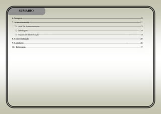 SUMÁRIO
6. Secagem—–————————————————————————————————————————————————————–———21
7. Armazenamento—–———————————–———————————————————————————————————————–—22
7.1 Local De Armazenamento—–—————————–—————————————————————————————————–————23
7.2 Embalagem—–——————————–—————————————————————————————————————————— 24
7.3 Etiqueta De Identificação—–———–—————————————————————————————————————–—-—————24
8. Comercialização—–————————–———————————————————————————————————————————–25
9. Legislação————————————–———————————–———————————————————————–——--——————26
10- Referencia———–—————————————————————————————————————–—————————————— 27
 