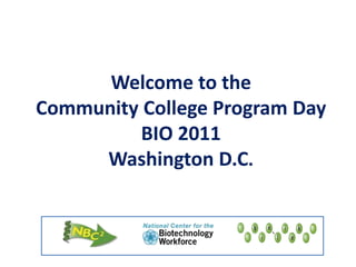 Welcome to the Community College Program DayBIO 2011Washington D.C. 