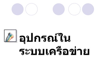 อุปกรณ์ใน
ระบบเครือข่าย
 