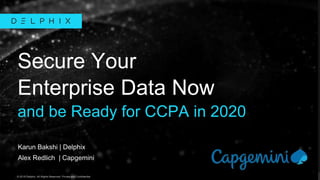 © 2019 Delphix. All Rights Reserved. Private and Confidential.© 2019 Delphix. All Rights Reserved. Private and Confidential.
Karun Bakshi | Delphix
Alex Redlich | Capgemini
Secure Your
Enterprise Data Now
and be Ready for CCPA in 2020
 