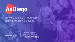 Growing your D2C Approach,
Scaling Amazon & Beyond
September 19, 2019
The InterContinental
Downtown, San Diego
Tinuiti.com...