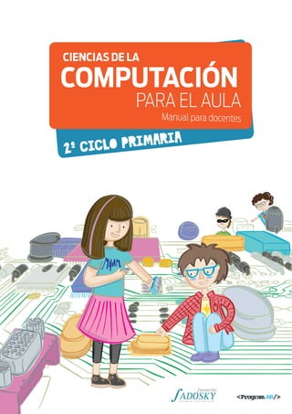 2o CICLO PRIMARIA
CIENCIAS DE LA
PARA EL AULA
COMPUTACIÓN
Manual para docentes
 