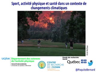 Sport, activité physique et santé dans un contexte de
changements climatiques
Paquito Bernard, PhD
@PaquitoBernard
KristiMcCluer
 