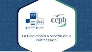 La Blockchain a servizio delle
certificazioni
 