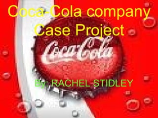 Coca-Cola company Case Project By: RACHEL STIDLEY 