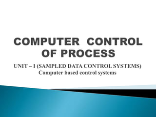 UNIT – I (SAMPLED DATA CONTROL SYSTEMS)
Computer based control systems
 