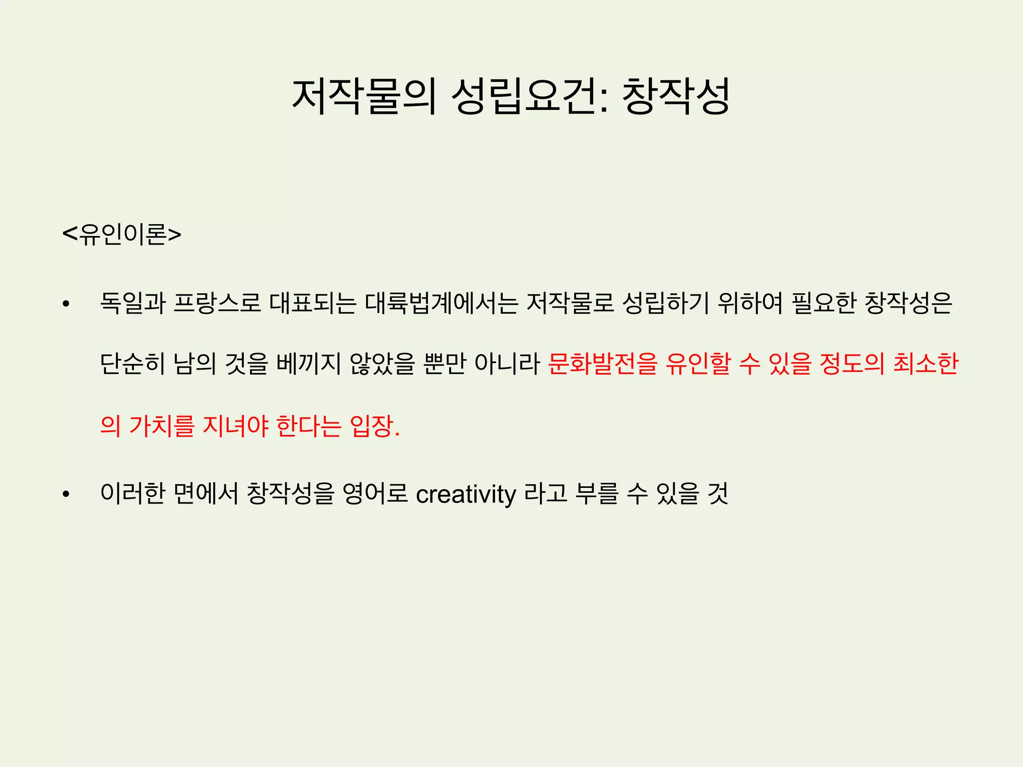 저작물의 성립요건
•  저작권법 제2조 제1호는 저작물은 인간의 사상 또는 감정을 표현
한 창작물을 말한다고 규정하고 있음
•  저작물의 성립요건은 (1) 창작성이 있을 것 (2) 인간의 사상이나
감정을 표현한 것일 것 등 2가지를 들 수 있음
 