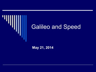 Galileo and Speed 
May 21, 2014 
 