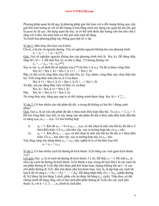www.VNMATH.com



Phương pháp quan hệ đệ quy là phương pháp giải bài tóan với n đối tượng thông qua việc
giải bài tóan tương tự với số đối tượng ít hơn bằng cách xây dựng các quan hệ nào đó, gọi
là quan hệ đệ quy. Sử dụng quan hệ này, ta có thể tính được đại lượng cần tìm nếu chú ý
rằng với n nhỏ, bài tóan luôn có thể giải một cách dễ dàng.
Ta minh họa phương pháp này thông qua một số ví dụ:

Ví dụ 1. (Bài tóan chia kẹo của Euler)
Cho k, n là các số nguyên dương. Tìm số nghiệm nguyên không âm của phương trình
        x1 + x2 + ... + xn = k (*)
Giải. Gọi số nghiệm nguyên không âm của phương trình trên là S(n, k). Dễ dàng thấy
rằng S(1, k) = 1. Để tính S(n, k), ta chú ý rằng (*) tương đương với
        x1 + ...+ xn-1 = k - xn (**)
Suy ra với xn cố định thì số nghiệm của (**) là S(n-1, k-xn). Từ đó ta được công thức
        S(n, k) = S(n-1, k) + S(n-1, k-1) + ...+ S(n-1, 0)
Đây có thể coi là công thức truy hồi tính S(n, k). Tuy nhiên, công thức này chưa thật tiện
lợi. Viết công thức trên cho (n, k-1) ta được
        S(n, k-1) = S(n-1, k-1) + S(n-1, k-2) + ...+ S(n-1, 0)
Từ đây, trừ các đẳng thức trên vế theo vế, ta được
        S(n, k) - S(n, k-1) = S(n-1, k)
Hay S(n, k) = S(n, k-1) + S(n-1, k)
                                                                              1
Từ công thức này, bằng quy nạp ta có thể chứng minh được rằng S(n, k) = C kn n 1 .

Ví dụ 2. Có bao nhiêu xâu nhị phân độ dài n trong đó không có hai bit 1 đứng cạnh
nhau?
Giải. Gọi cn là số xâu nhị phân độ dài n thỏa mãn điều kiện đầu bài. Ta có c1 = 2, c2 = 3.
Để tìm công thức truy hồi, ta xây dựng xâu nhị phân độ dài n thỏa mãn điều kiện đầu bài
có dạng anan-1an-2......a2a1. Có hai trường hợp

   i)     an = 1. Khi đó an-1 = 0 và an-2......a2a1 có thể chọn là một xâu bất kỳ độ dài n-2
          thỏa điều kiện. Có cn-2 xâu như vậy, suy ra trường hợp này có cn-2 xâu.
   ii)    an = 1. Khi đó an-1......a2a1 có thể chọn là một xâu bất kỳ độ dài n-1 thỏa điều
          kiện. Có cn-1 xâu như vậy, suy ra trường hợp này có cn-1 xâu.
Vậy tổng cộng xây dựng được cn-1 + cn-2 xâu, nghĩa là ta có hệ thức truy hồi
              cn = cn-1 + cn-2.

Ví dụ 3. Có bao nhiêu cách lát đường đi kích thước 3x2n bằng các viên gạch kích thước
1x2?
Lời giải: Gọi cn là số cách lát đường đi kích thước 3 x 2n. Dễ thấy c1 = 3. Để tính cn, ta
chia các cách lát đường đi kích thước 3x2n thành n lọai, trong đó lọai thứ k là các cách lát
mà phần đường đi 3x2k đầu tiên được phủ kín hòan tòan, nhưng không tồn tại i < k sao
cho phần đường đi 3x2i đầu tiên được phủ kín hòan tòan. Gọi Ak là tập hợp các cách lát
lọai k thì rõ ràng cn = |A1| + |A2| + … + |An|. Dễ dàng nhận thấy |A1| = 3cn-1 (phần đường
đi 3x2 được lát kín bằng 3 cách, phần còn lại được lát bằng cn-1 cách). Tiếp theo, có thể
chứng minh dễ dàng rằng, chỉ có hai cách phủ phần đường đi 3x2k cho các cách phủ
thuộc Ak với k = 2, 3, …, n, chính là cách phủ


                                                                                          6
 