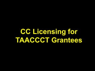 CC Licensing for
TAACCCT Grantees
 