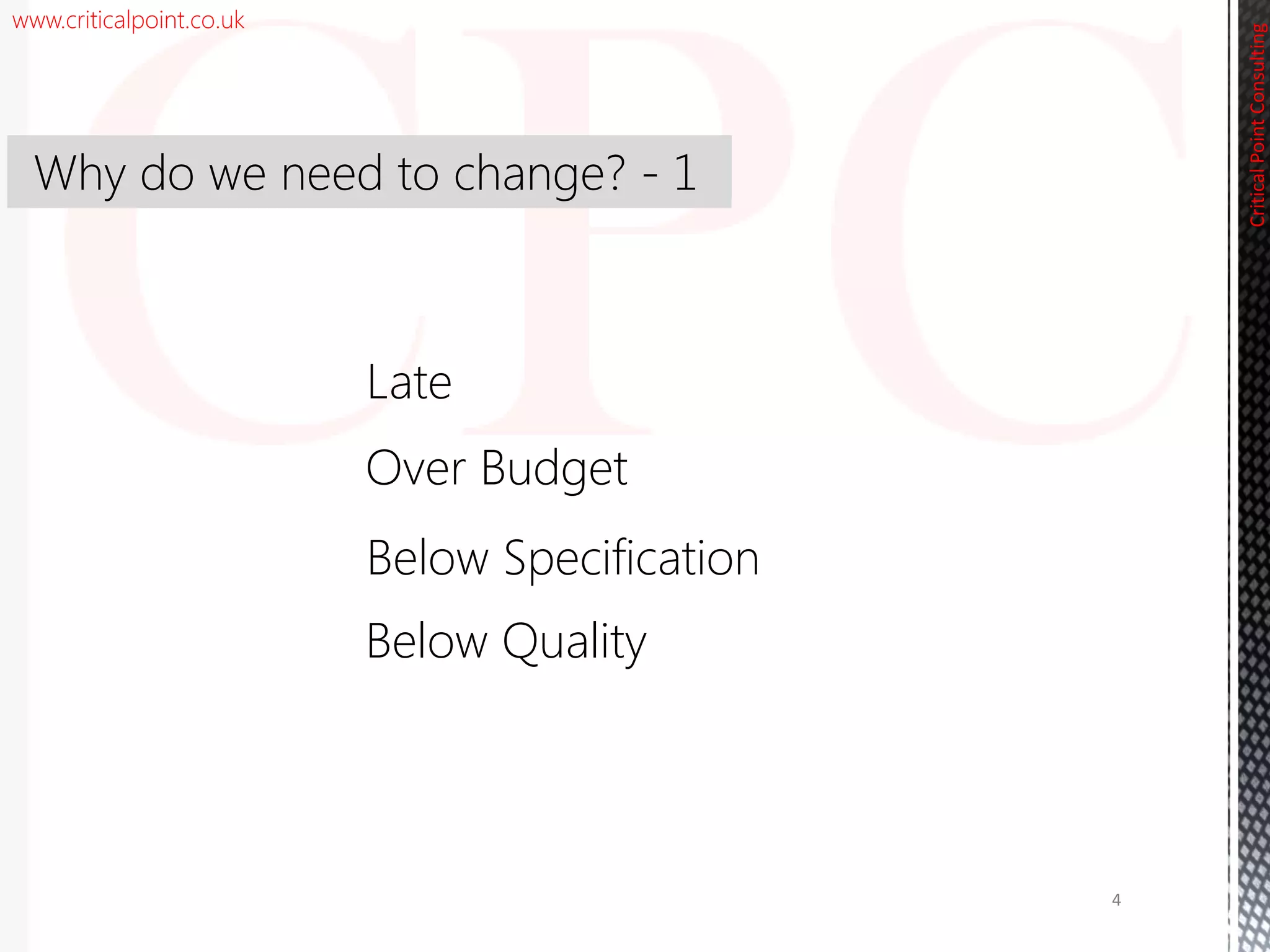 www.criticalpoint.co.uk
CriticalPointConsulting
Late
4
Over Budget
Below Specification
Below Quality
Why do we need to change? - 1
 