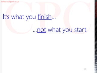 www.criticalpoint.co.uk
It’s what you finish…
…not what you start.
CriticalPointConsulting
102
 