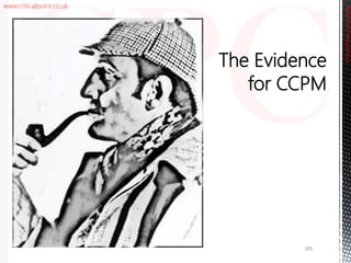 www.criticalpoint.co.uk
The Evidence
for CCPM
CriticalPointConsulting
105
 