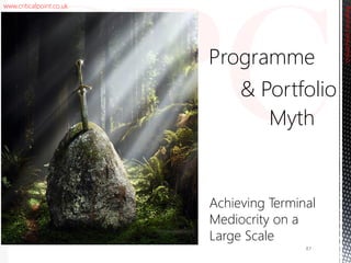 www.criticalpoint.co.uk
Programme
& Portfolio
Myth
CriticalPointConsulting
Achieving Terminal
Mediocrity on a
Large Scale
87
 