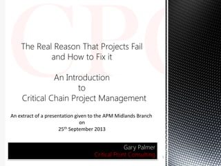 Gary Palmer
Critical Point Consulting 1
An extract of a presentation given to the APM Midlands Branch
on
25th September 2013
 