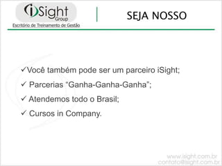 SEJA NOSSO




!! ocê também pode ser um parceiro iSight;
 V
!!Parcerias “Ganha-Ganha-Ganha”;
!!Atendemos todo o Brasil;
!!Cursos in Company.
 
