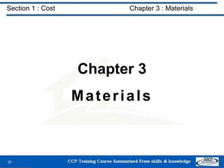 Section 1 : Cost Chapter 3 : Materials
Chapter 3
Materials
10
 