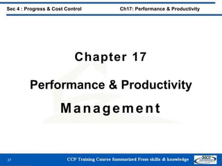 Chapter 17
Performance & Productivity
Management
27
Sec 4 : Progress & Cost Control Ch17: Performance & Productivity
 