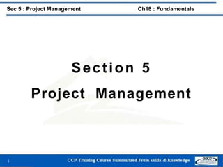 Section 5
Project Management
1
Sec 5 : Project Management Ch18 : Fundamentals
 
