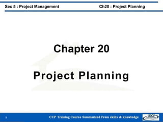 Chapter 20
Project Planning
9
Sec 5 : Project Management Ch20 : Project Planning
 
