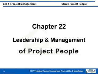 Chapter 22
Leadership & Management
of Project People
26
Sec 5 : Project Management Ch22 : Project People
 