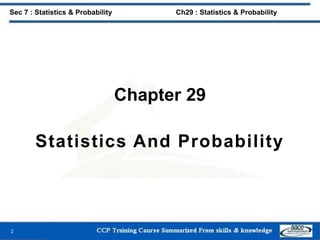 Chapter 29
Statistics And Probability
2
Sec 7 : Statistics & Probability Ch29 : Statistics & Probability
 