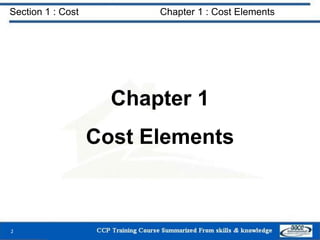 Section 1 : Cost Chapter 1 : Cost Elements
Chapter 1
Cost Elements
2
 
