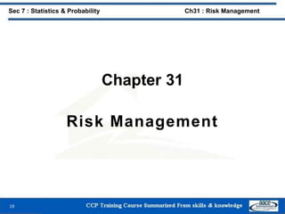 Chapter 31
Risk Management
19
Sec 7 : Statistics & Probability Ch31 : Risk Management
 