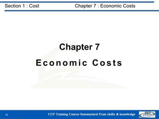 Section 1 : Cost Chapter 7 : Economic Costs
Chapter 7
Economic Costs
42
 