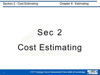 Section 2 : Cost Estimating Chapter 9 : Estimating
Sec 2
Cost Estimating
1
 
