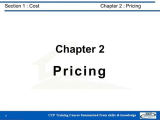 Section 1 : Cost Chapter 2 : Pricing
Chapter 2
Pricing
6
 
