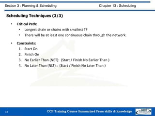 Scheduling Techniques (3/3)
• Critical Path:
• Longest chain or chains with smallest TF
• There will be at least one conti...