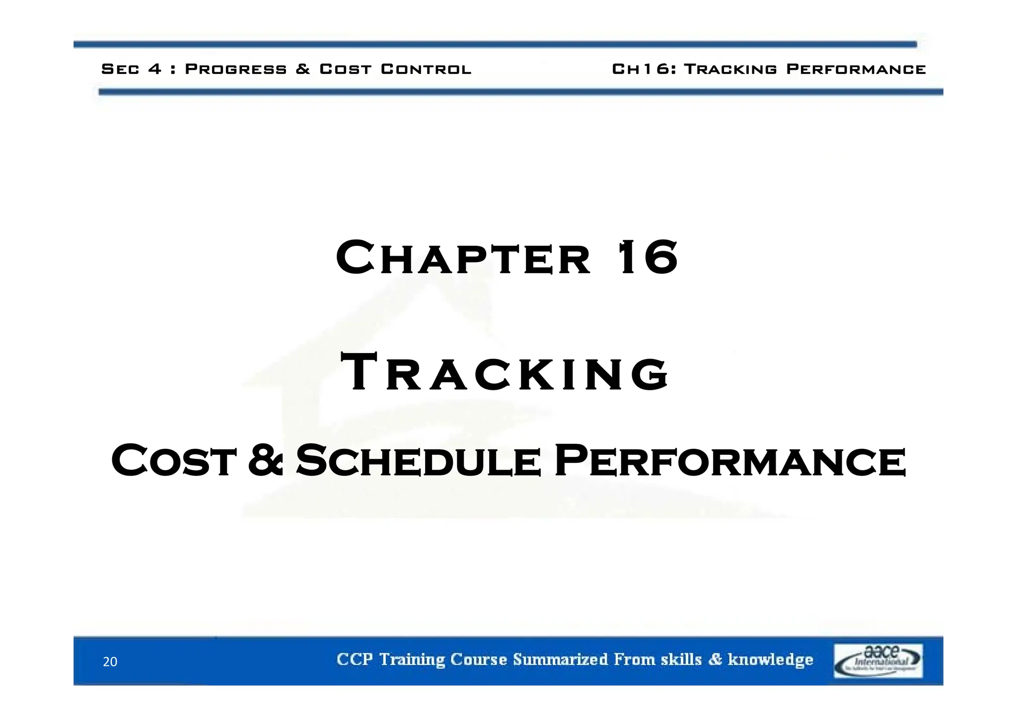 Sec 4 : Progress & Cost Control Ch16: Tracking Performance
Chapter 16
T c g
T r acking
Cost & Schedule Performance
20
 