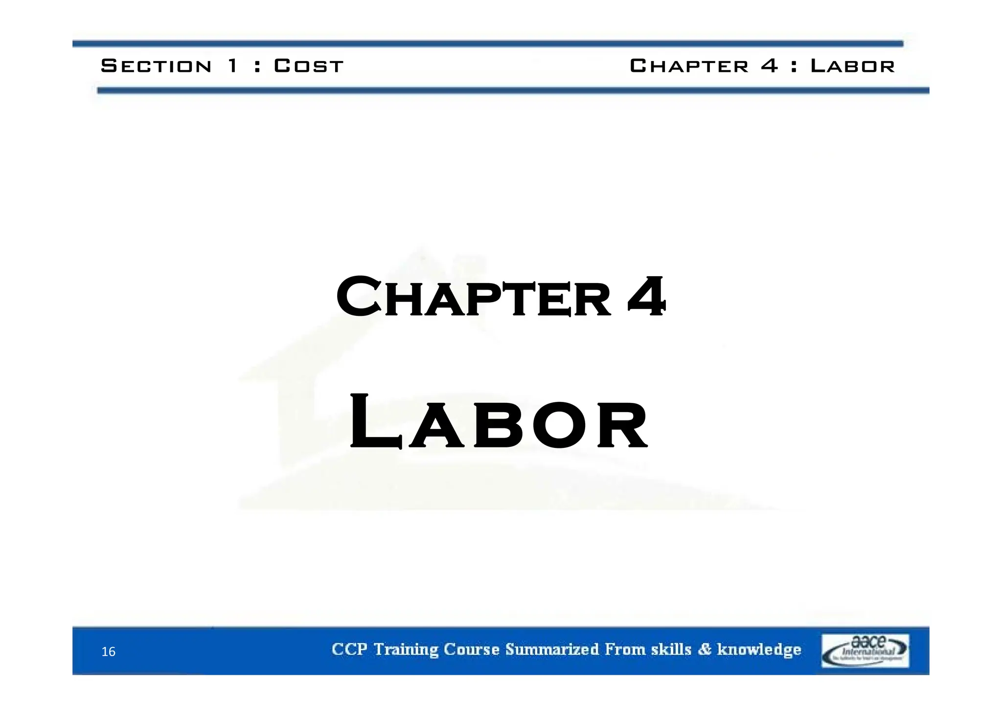 Section 1 : Cost Chapter 4 : Labor
Chapter 4
Labor
Labor
16
 