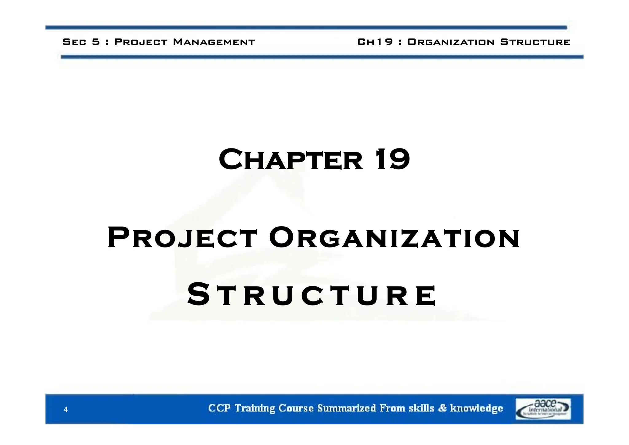 Sec 5 : Project Management Ch19 : Organization Structure
Chapter 19
Project Organization
S t r u c t u r e
4
 