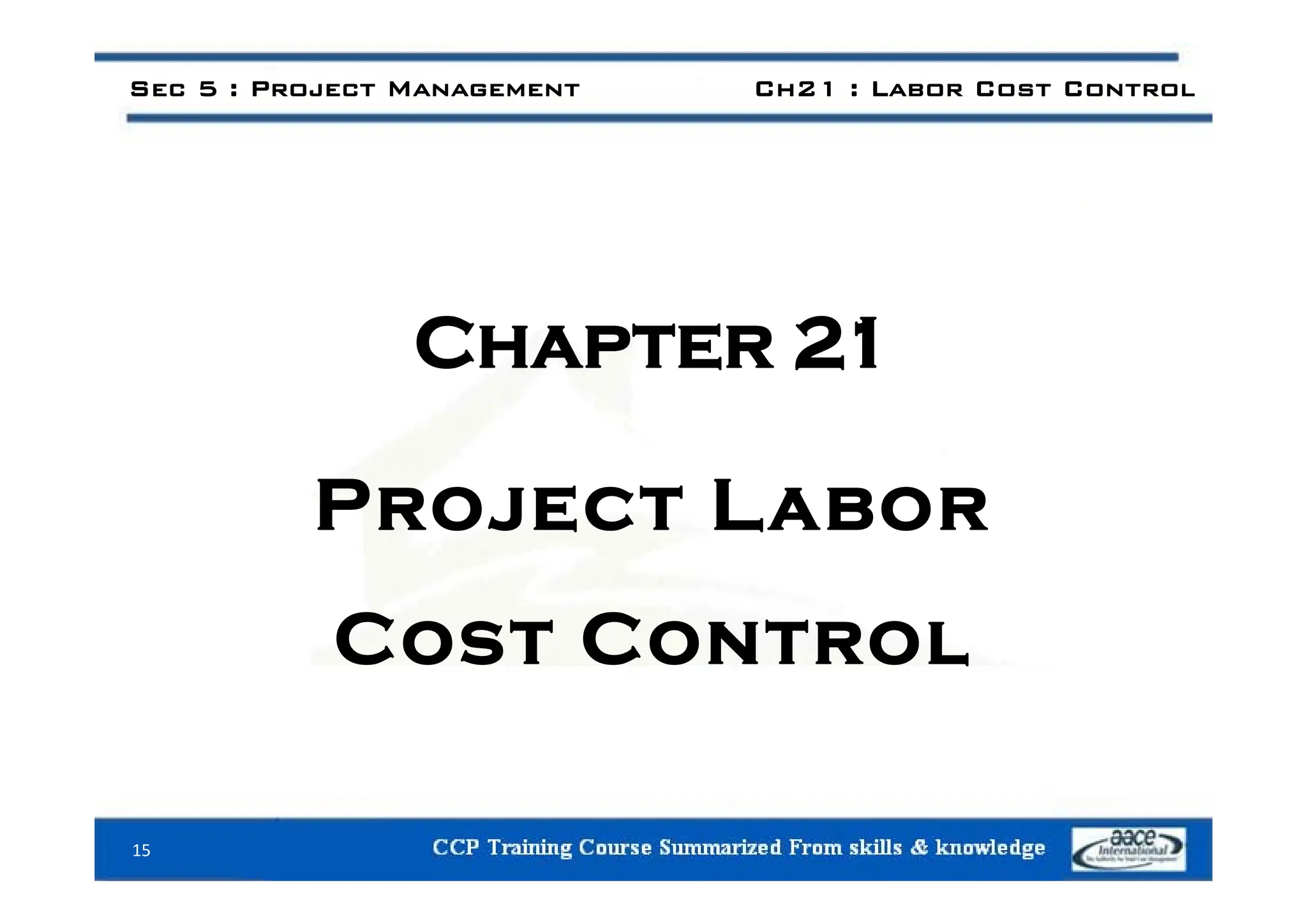 Sec 5 : Project Management Ch21 : Labor Cost Control
Chapter 21
Chapter 21
Project Labor
Cost Control
15
 